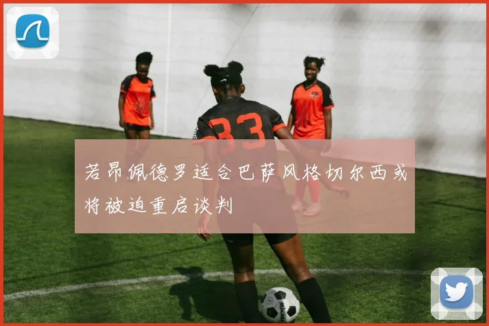 若昂佩德罗适合巴萨风格切尔西或将被迫重启谈判